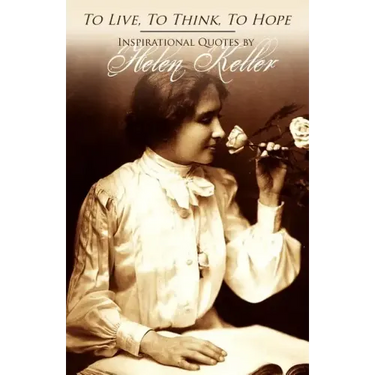 To Live, To Think, To Hope - Inspirational Quotes by Helen Keller