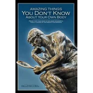Amazing Things You Don't Know About Your Own Body: Proof That Your Body is far More Wonderful Than it Looked in the Mirror This Morning