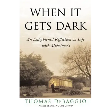 When It Gets Dark: An Enlightened Reflection on Life with Alzheimer's