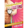 Intermittent Fasting: Burn Fat And Build Muscle Through Intermittent Fasting For Rapid Weight Loss and a Healthier Lifestyle for Men and Wom
