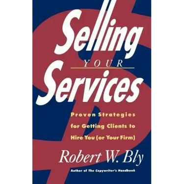 Selling Your Services: Proven Strategies for Getting Clients to Hire You (or Your Firm)
