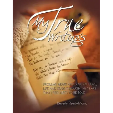 My True Writings: From My Heart and Soul of Love, Life and Tears Through the Years That I Feel Need to Be Told