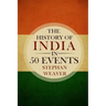 The History of India in 50 Events: (Indian History - Akbar the Great - East India Company - Taj Mahal - Mahatma Gandhi)