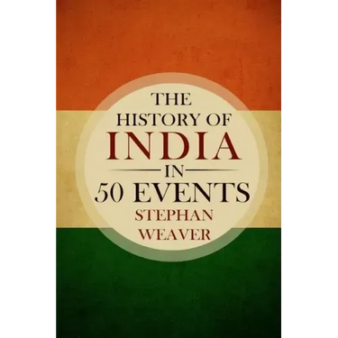 The History of India in 50 Events: (Indian History - Akbar the Great - East India Company - Taj Mahal - Mahatma Gandhi)