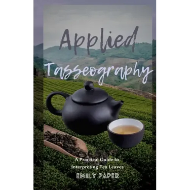 Applied Tasseography: A Practical Guide to Interpreting Tea Leaves