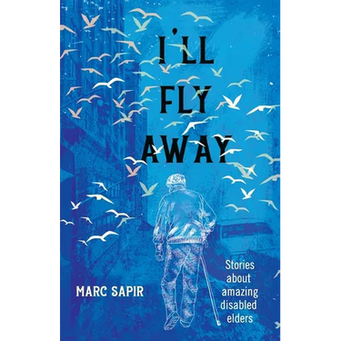 I'll Fly Away: Stories about Amazing Disabled Elders