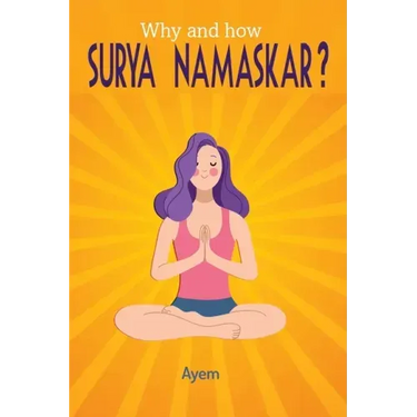 Why and how SURYA NAMASKAR?: Easy - Effective - YOGA Practice