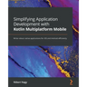 Simplifying Application Development with Kotlin Multiplatform Mobile: Write robust native applications for iOS and Android efficiently