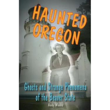 Haunted Oregon: Ghosts and Strange Phenomena of the Beaver State