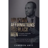 Uplifting Affirmations for Black Men to Inspire, Motivate and Empower A Book Written for the Black Man Who Wants to Overcome Struggle and Attract Succ