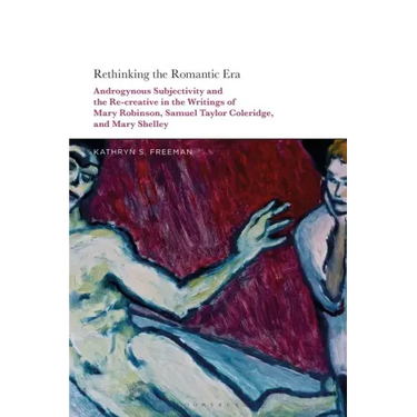 Rethinking the Romantic Era: Androgynous Subjectivity and the Recreative in the Writings of Mary Robinson, Samuel Taylor Coleridge, and Mary Shelley