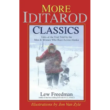 More Iditarod Classics: Tales of the Trail Told by the Men & Women Who Race Across Alaska