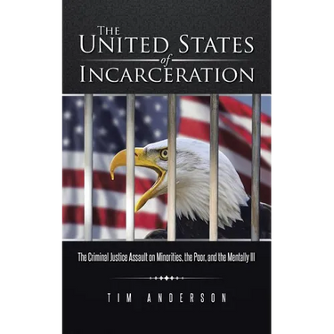 The United States of Incarceration: The Criminal Justice Assault on Minorities, the Poor, and the Mentally Ill
