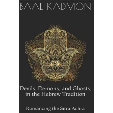 Devils, Demons, and Ghosts, in the Hebrew Tradition: Romancing the Sitra Achra