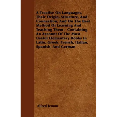 A Treatise On Languages, Their Origin, Structure, And Connection; And On The Best Method Of Learning And Teaching Them - Containing An Account Of The