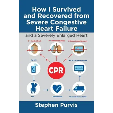 How I Survived and Recovered from Severe Congestive Heart Failure: And a Severely Enlarged Heart