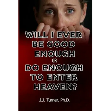 Will I Ever Be Good Enough Or Do Enough To Enter Heaven?: Grace Is The Answer To Doubt