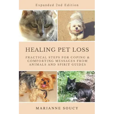 Healing Pet Loss: Practical Steps for Coping and Comforting Messages from Animals and Spirit Guides Second Edition