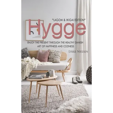 Hygge: Enjoy the Present Through the Healthy Danish Art of Happiness and Coziness *Lagom & Ikigai Edition"