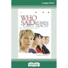 Who Said Women Can't Teach (16pt Large Print Edition)