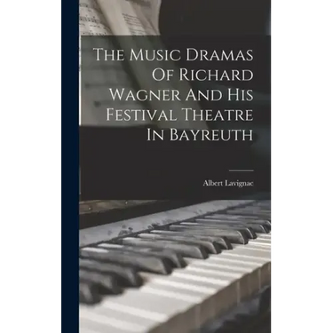 The Music Dramas Of Richard Wagner And His Festival Theatre In Bayreuth