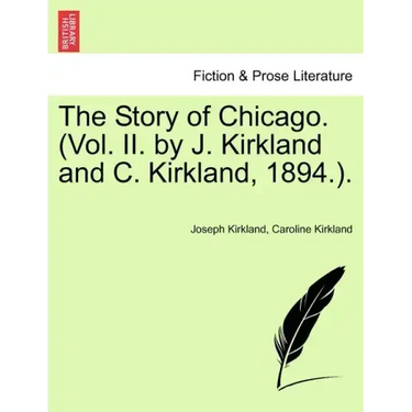 The Story of Chicago. (Vol. II. by J. Kirkland and C. Kirkland, 1894.).