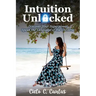 Intuition Unlocked: Discover Your Superpower Speak the Language of the Universe