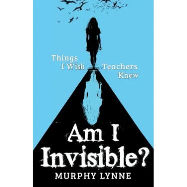 Am I Invisible?: Things I Wish Teachers Knew