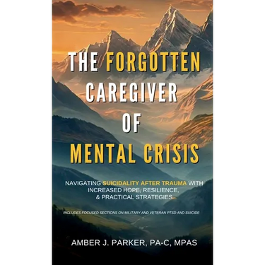 The Forgotten Caregiver of Mental Crisis: Navigating Suicidality After Trauma with Increased Hope, Resilience, & Practical Strategies