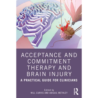 Acceptance and Commitment Therapy and Brain Injury: A Practical Guide for Clinicians