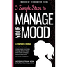 5 Simple Steps to Manage Your Mood - A Companion Journal: to Help You Track, Understand, and Take Charge of Your Mood and Create a Happy Relationship