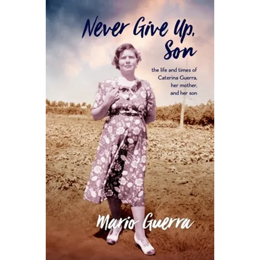 Never Give Up Son: the life and times of Caterina Guerra, her mother, and her son