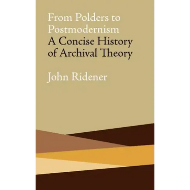 From Polders to Postmodernism: A Concise History of Archival Theory
