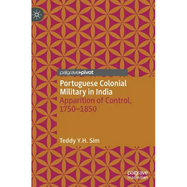 Portuguese Colonial Military in India: Apparition of Control, 1750--1850