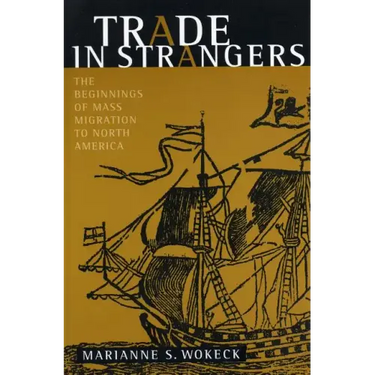Trade in Strangers: The Beginnings of Mass Migration to North America