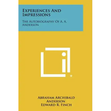 Experiences And Impressions: The Autobiography Of A. A. Anderson