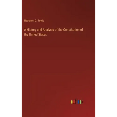 A History and Analysis of the Constitution of the United States