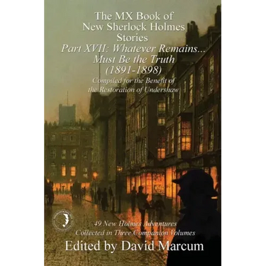 The MX Book of New Sherlock Holmes Stories Part XVII: Whatever Remains . . . Must Be the Truth (1891-1898)