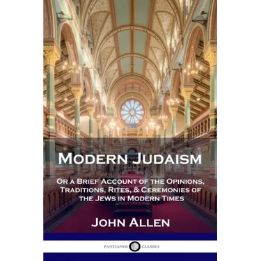 Modern Judaism: Or a Brief Account of the Opinions, Traditions, Rites, & Ceremonies of the Jews in Modern Times