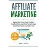Affiliate Marketing: Beginners Guide to Learn Step-by-Step How to Make Money Online using Affiliate Program Strategies and Earn Passive Inc