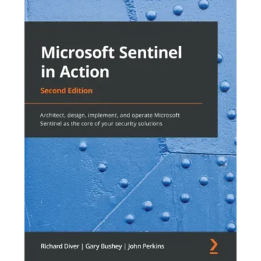 Microsoft Sentinel in Action - Second Edition: Architect, design, implement, and operate Microsoft Sentinel as the core of your security solutions