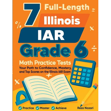7 Full-Length Illinois IAR Grade 6 Math Practice Tests: Your Path to Confidence, Mastery, and Top Scores on the Illinois IAR Exam