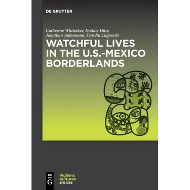 Watchful Lives in the U.S.-Mexico Borderlands