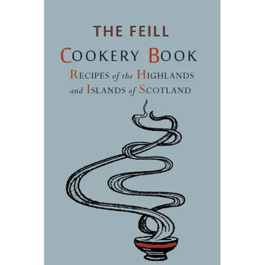 Recipes of the Highlands and Islands of Scotland: The Feill Cookery Book