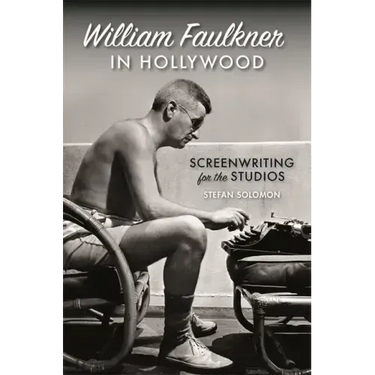 William Faulkner in Hollywood: Screenwriting for the Studios