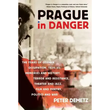 Prague in Danger: The Years of German Occupation, 1939-45: Memories and History, Terror and Resistance, Theater and Jazz, Film and Poetry, Politics an