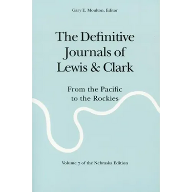 The Definitive Journals of Lewis and Clark, Vol 7: From the Pacific to the Rockies