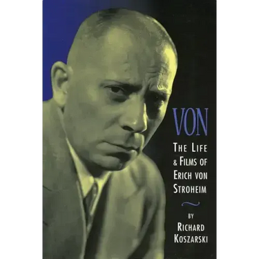 Von: The Life & Films of Erich Von Stroheim