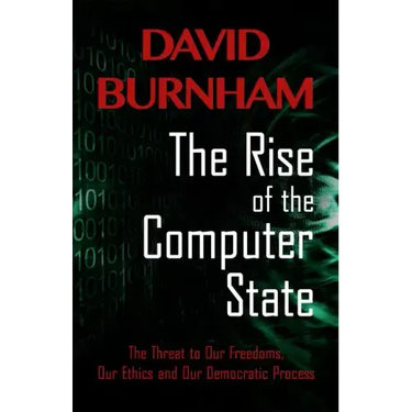 The Rise of the Computer State: The Threat to Our Freedoms, Our Ethics and Our Democratic Process