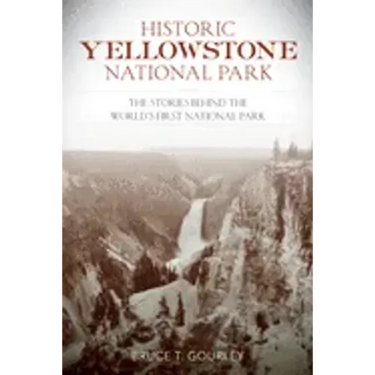 Historic Yellowstone National Park: The Stories Behind the World's First National Park